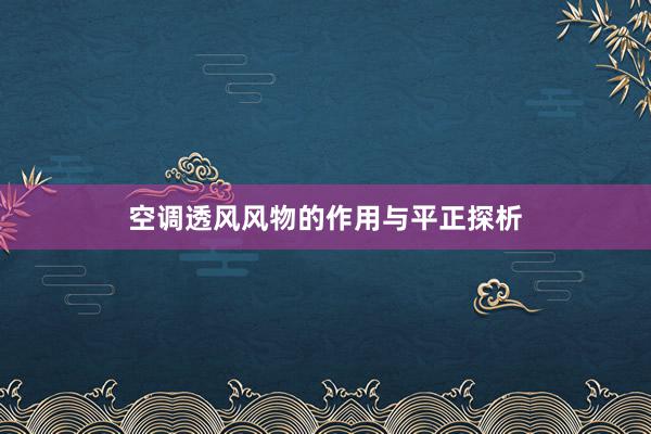 空调透风风物的作用与平正探析